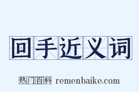 回手近义词是什么意思的图片